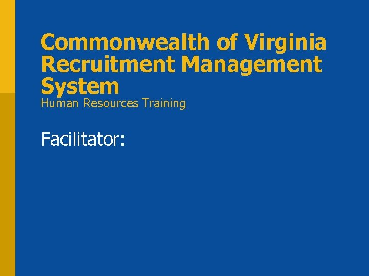 Commonwealth of Virginia Recruitment Management System Human Resources Training Facilitator: 