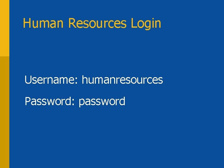 Human Resources Login Username: humanresources Password: password 