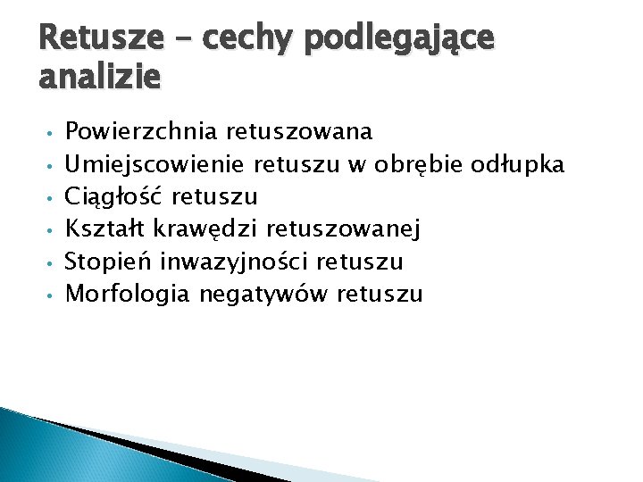 Retusze – cechy podlegające analizie • • • Powierzchnia retuszowana Umiejscowienie retuszu w obrębie