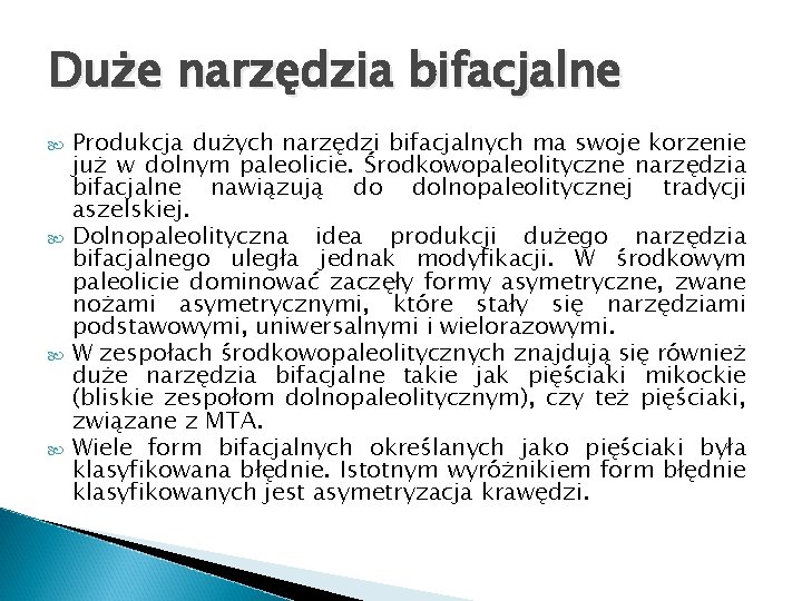 Duże narzędzia bifacjalne Produkcja dużych narzędzi bifacjalnych ma swoje korzenie już w dolnym paleolicie. Duże narzędzia bifacjalne Produkcja dużych narzędzi bifacjalnych ma swoje korzenie już w dolnym paleolicie.