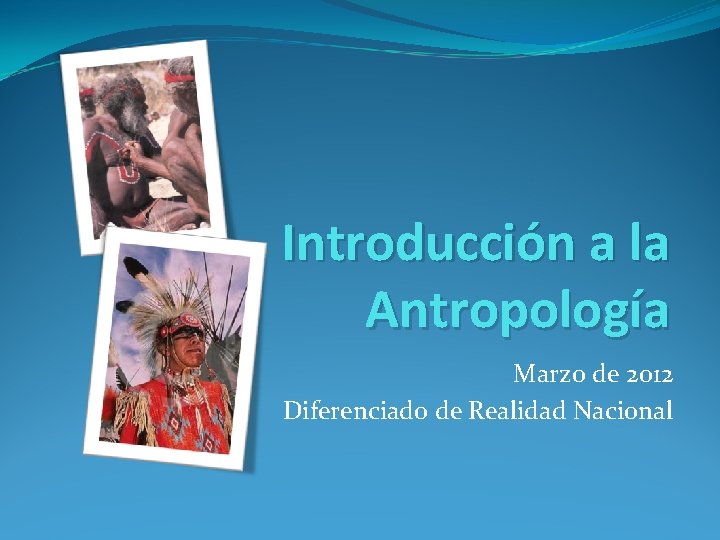 Introducción a la Antropología Marzo de 2012 Diferenciado de Realidad Nacional 
