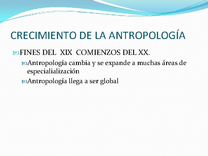 CRECIMIENTO DE LA ANTROPOLOGÍA FINES DEL XIX COMIENZOS DEL XX. Antropología cambia y se