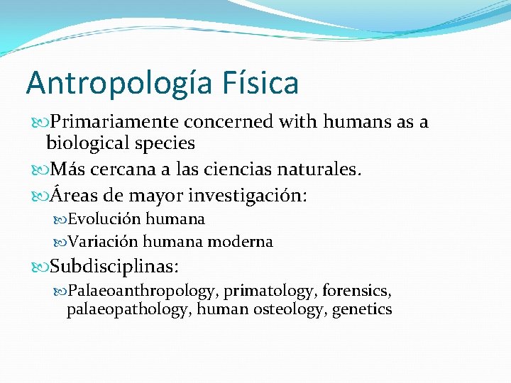 Antropología Física Primariamente concerned with humans as a biological species Más cercana a las