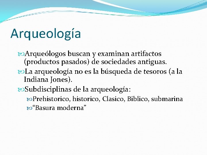 Arqueología Arqueólogos buscan y examinan artifactos (productos pasados) de sociedades antiguas. La arqueología no