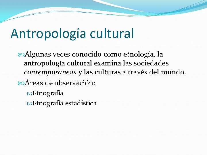 Antropología cultural Algunas veces conocido como etnología, la antropología cultural examina las sociedades contemporaneas