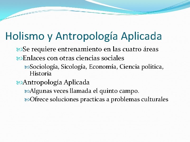 Holismo y Antropología Aplicada Se requiere entrenamiento en las cuatro áreas Enlaces con otras