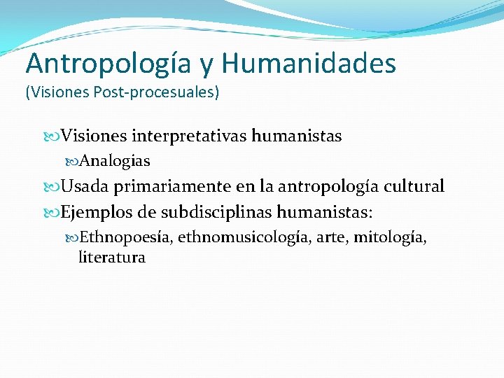 Antropología y Humanidades (Visiones Post-procesuales) Visiones interpretativas humanistas Analogias Usada primariamente en la antropología
