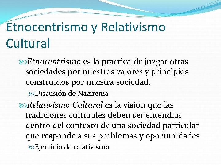 Etnocentrismo y Relativismo Cultural Etnocentrismo es la practica de juzgar otras sociedades por nuestros