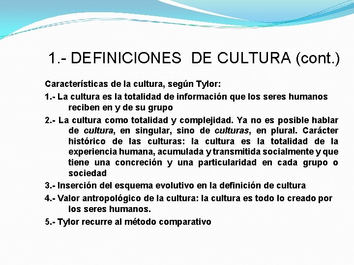1. - DEFINICIONES DE CULTURA (cont. ) Características de la cultura, según Tylor: 1.