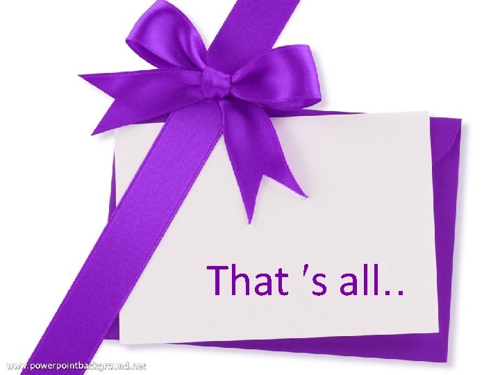 That ′s all. . That ′s all. .