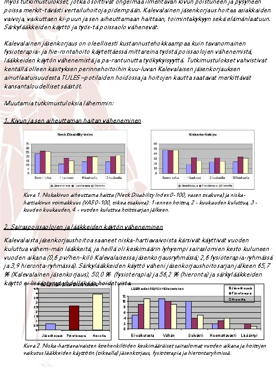 myös tutkimustulokset, jotka osoittivat ongelmaa ilmentävän kivun poistuneen ja pysyneen poissa merkit-tävästi vertailuhoitoja pidempään.