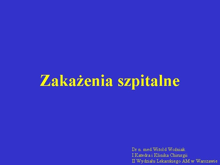 Zakażenia szpitalne Dr n. med. Witold Woźniak I Katedra i Klinika Chirurgii II Wydziału