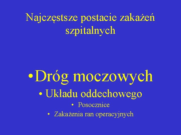 Najczęstsze postacie zakażeń szpitalnych • Dróg moczowych • Układu oddechowego • Posocznice • Zakażenia