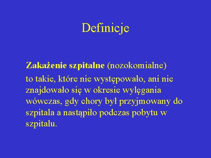 Definicje Zakażenie szpitalne (nozokomialne) to takie, które nie występowało, ani nie znajdowało się w