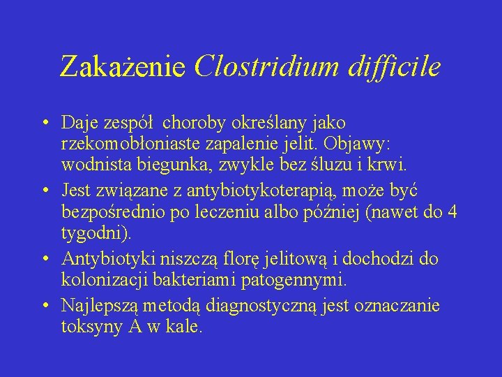 Zakażenie Clostridium difficile • Daje zespół choroby określany jako rzekomobłoniaste zapalenie jelit. Objawy: wodnista