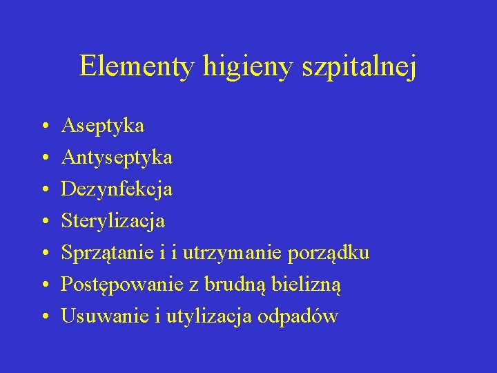 Elementy higieny szpitalnej • • Aseptyka Antyseptyka Dezynfekcja Sterylizacja Sprzątanie i i utrzymanie porządku