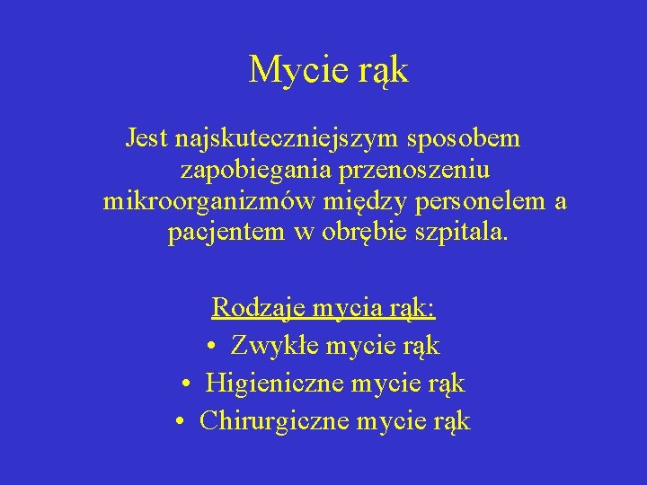 Mycie rąk Jest najskuteczniejszym sposobem zapobiegania przenoszeniu mikroorganizmów między personelem a pacjentem w obrębie