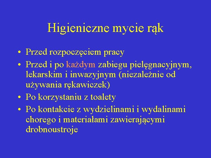 Higieniczne mycie rąk • Przed rozpoczęciem pracy • Przed i po każdym zabiegu pielęgnacyjnym,