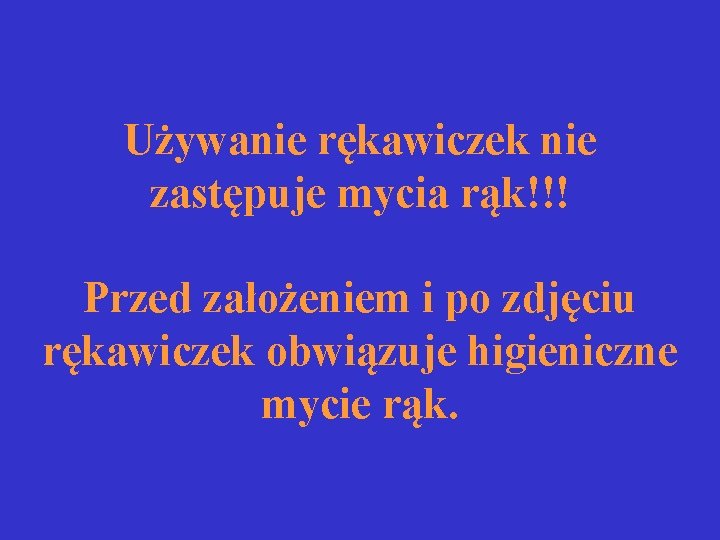 Używanie rękawiczek nie zastępuje mycia rąk!!! Przed założeniem i po zdjęciu rękawiczek obwiązuje higieniczne