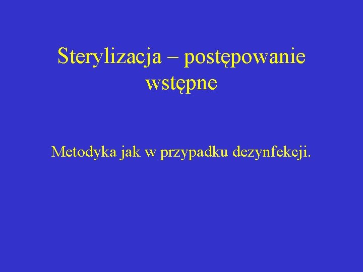 Sterylizacja – postępowanie wstępne Metodyka jak w przypadku dezynfekcji. 