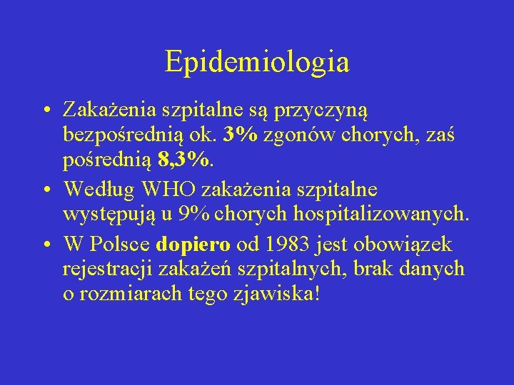 Epidemiologia • Zakażenia szpitalne są przyczyną bezpośrednią ok. 3% zgonów chorych, zaś pośrednią 8,