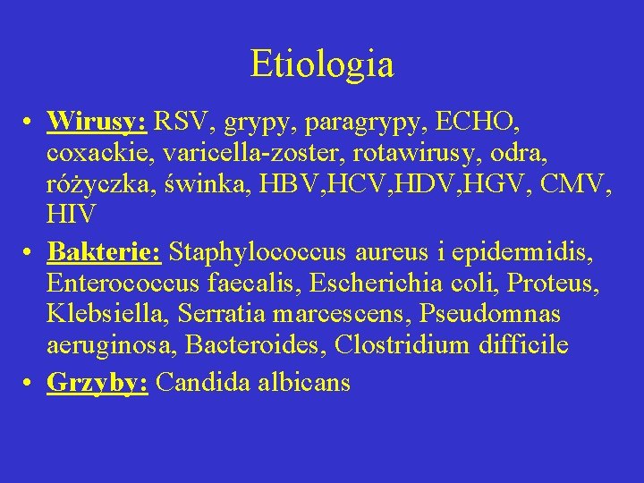 Etiologia • Wirusy: RSV, grypy, paragrypy, ECHO, coxackie, varicella-zoster, rotawirusy, odra, różyczka, świnka, HBV,