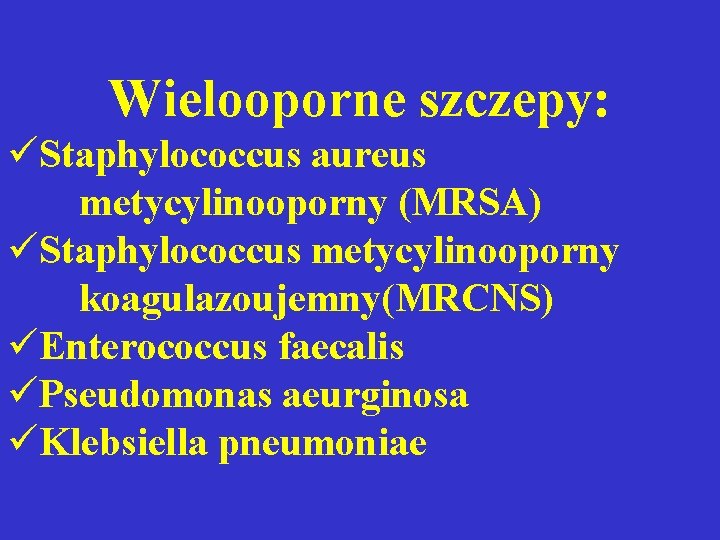 Wielooporne szczepy: üStaphylococcus aureus metycylinooporny (MRSA) üStaphylococcus metycylinooporny koagulazoujemny(MRCNS) üEnterococcus faecalis üPseudomonas aeurginosa üKlebsiella