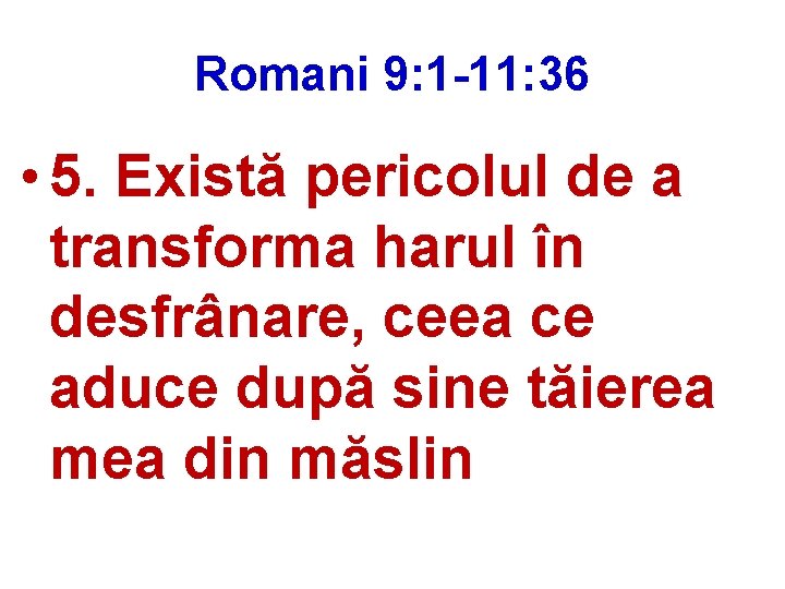 Romani 9: 1 -11: 36 • 5. Există pericolul de a transforma harul în