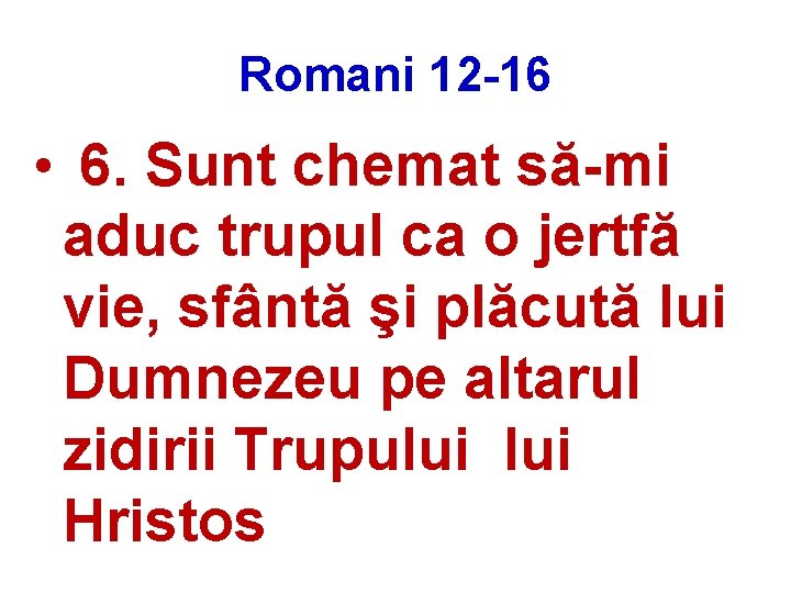 Romani 12 -16 • 6. Sunt chemat să-mi aduc trupul ca o jertfă vie,