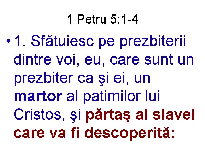 1 Petru 5: 1 -4 • 1. Sfătuiesc pe prezbiterii dintre voi, eu, care