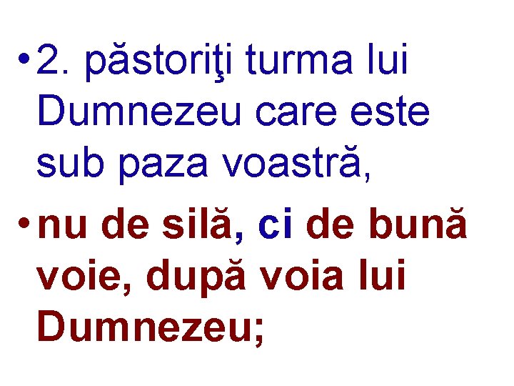  • 2. păstoriţi turma lui Dumnezeu care este sub paza voastră, • nu