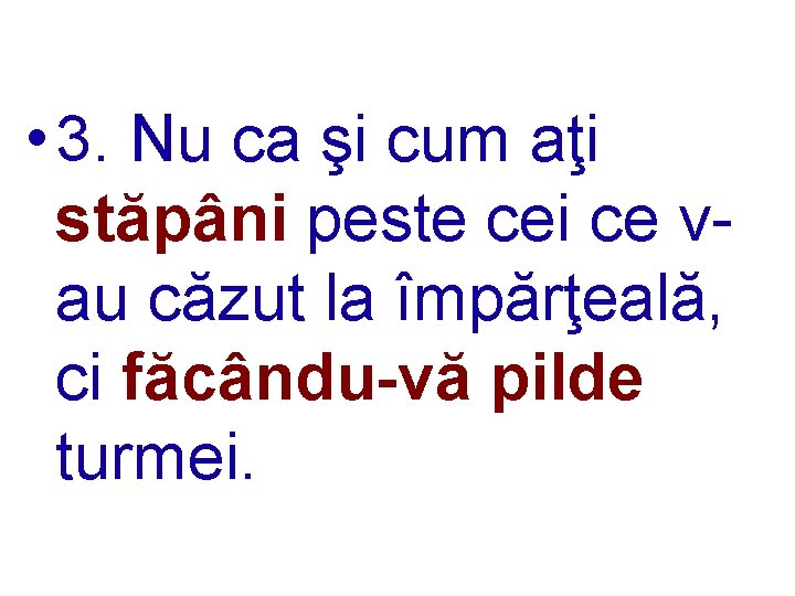  • 3. Nu ca şi cum aţi stăpâni peste cei ce vau căzut