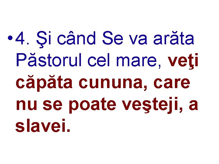  • 4. Şi când Se va arăta Păstorul cel mare, veţi căpăta cununa,