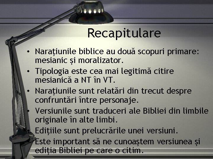 Recapitulare • Naraţiunile biblice au două scopuri primare: mesianic şi moralizator. • Tipologia este