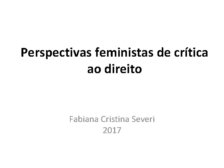 Perspectivas feministas de crítica ao direito Fabiana Cristina Severi 2017 