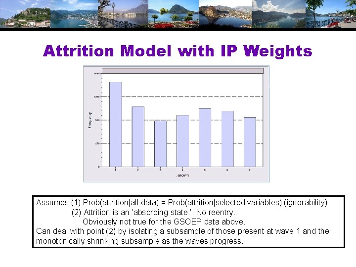 Attrition Model with IP Weights Assumes (1) Prob(attrition|all data) = Prob(attrition|selected variables) (ignorability) (2)
