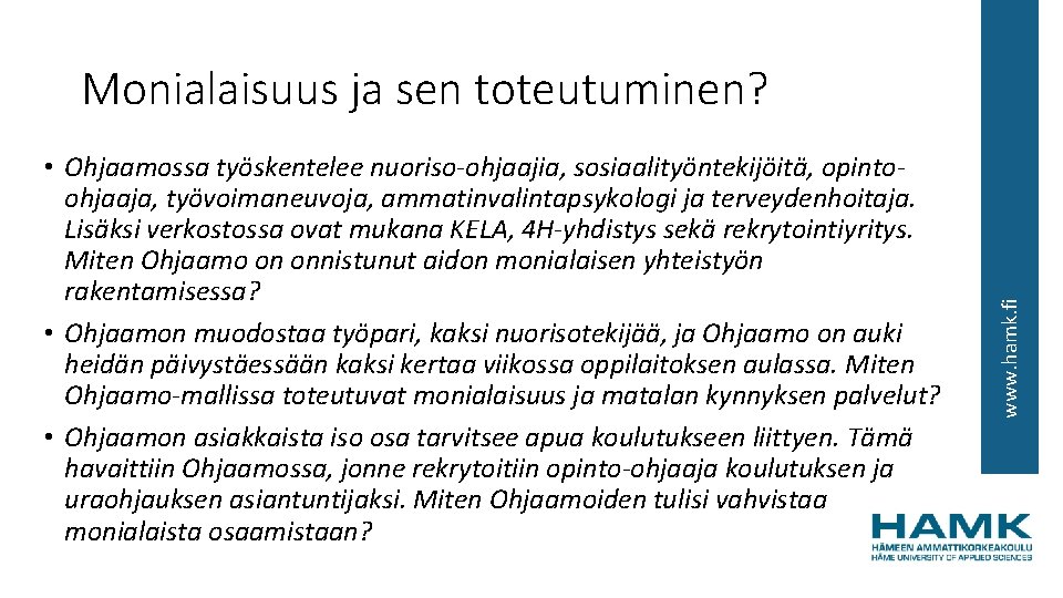  • Ohjaamossa työskentelee nuoriso-ohjaajia, sosiaalityöntekijöitä, opintoohjaaja, työvoimaneuvoja, ammatinvalintapsykologi ja terveydenhoitaja. Lisäksi verkostossa ovat