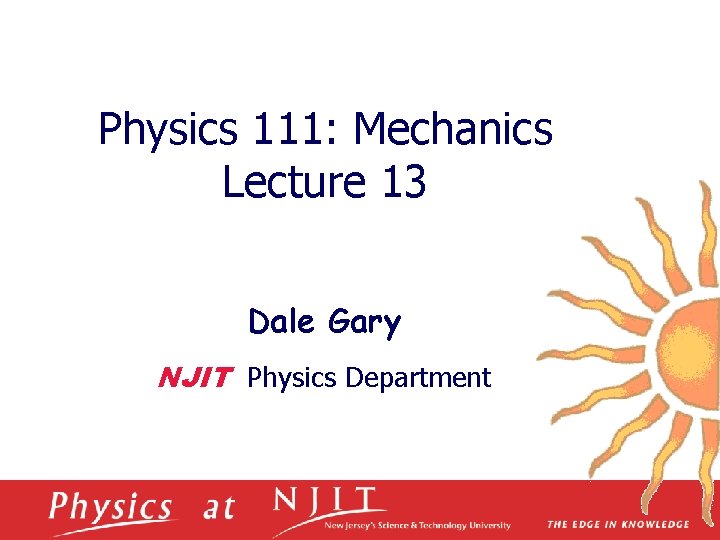 Physics 111: Mechanics Lecture 13 Dale Gary NJIT Physics Department 