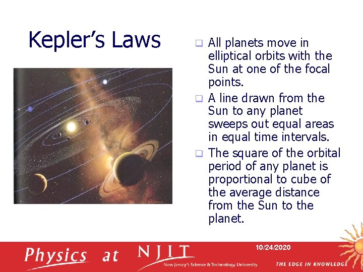 Kepler’s Laws All planets move in elliptical orbits with the Sun at one of