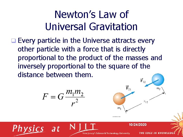Newton’s Law of Universal Gravitation q Every particle in the Universe attracts every other