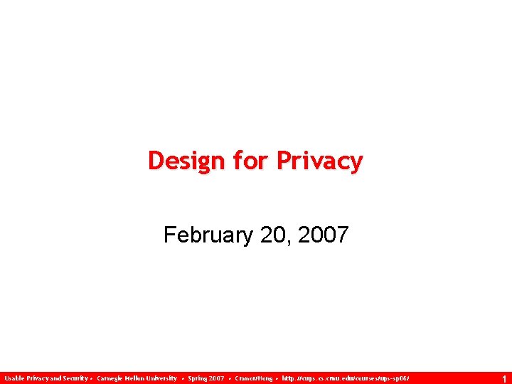 Design for Privacy February 20, 2007 Usable Privacy and Security • Carnegie Mellon University