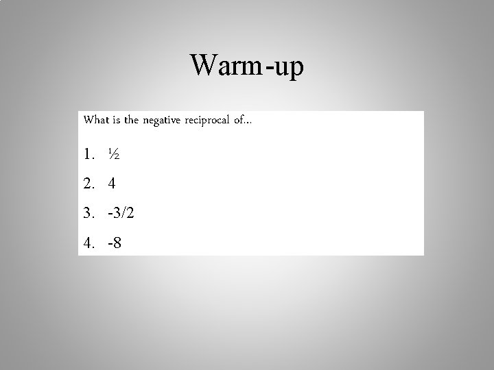 Warm-up What is the negative reciprocal of… 1. ½ 2. 4 3. -3/2 4.