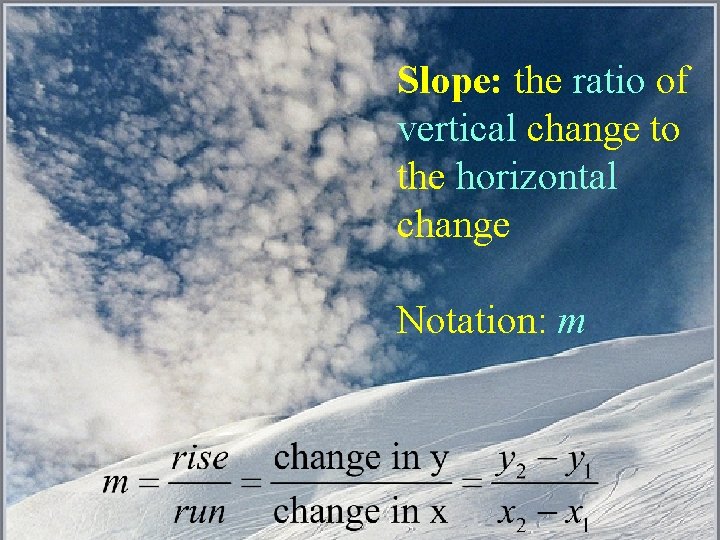 Slope: the ratio of vertical change to the horizontal change Notation: m 