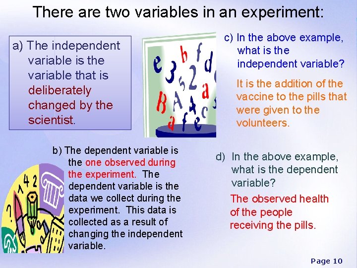 There are two variables in an experiment: a) The independent variable is the variable