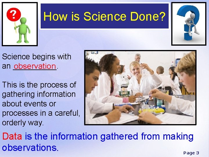 How is Science Done? Science begins with an _____. observation This is the process
