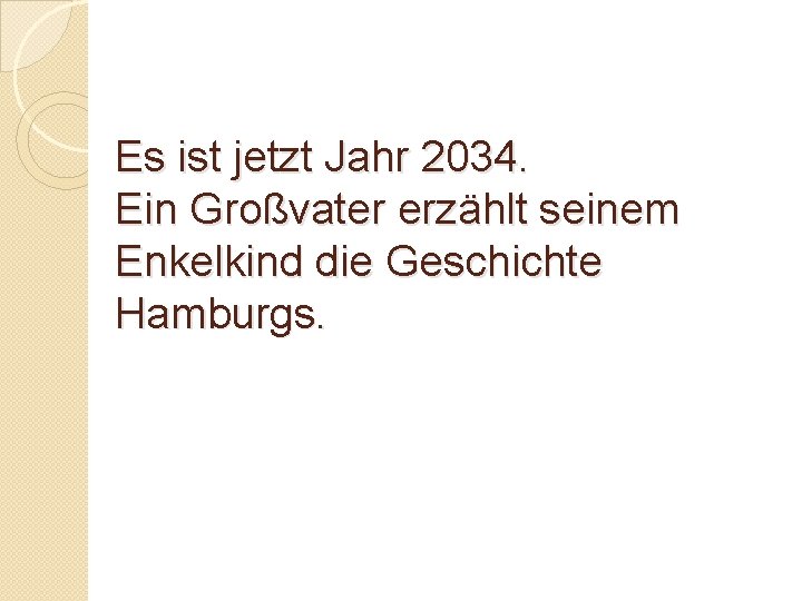 Es ist jetzt Jahr 2034. Ein Großvater erzählt seinem Enkelkind die Geschichte Hamburgs. 