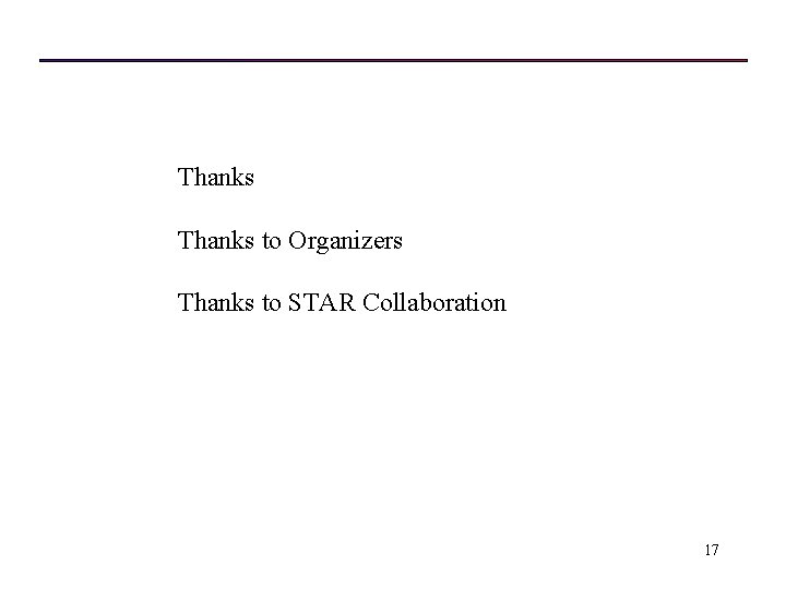 Thanks to Organizers Thanks to STAR Collaboration 17 