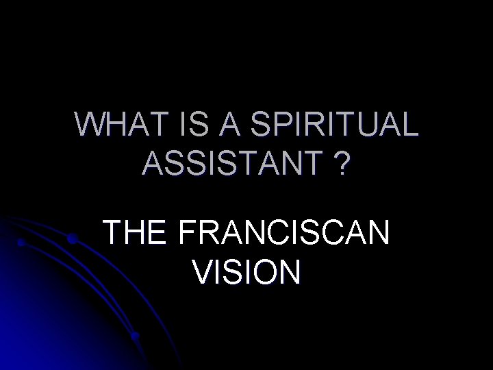 WHAT IS A SPIRITUAL ASSISTANT ? THE FRANCISCAN VISION 