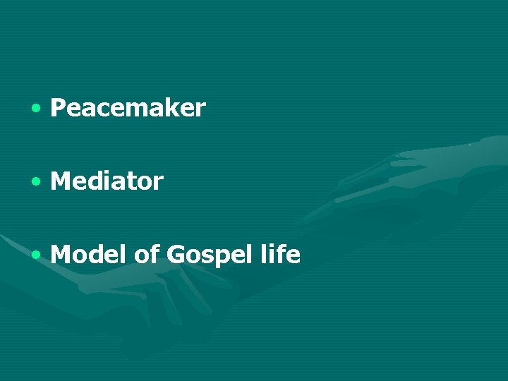  • Peacemaker • Mediator • Model of Gospel life 