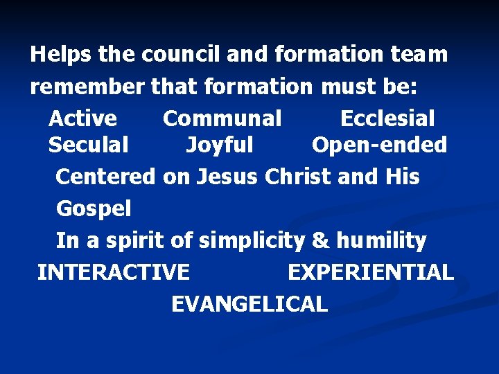 Helps the council and formation team remember that formation must be: Active Communal Ecclesial